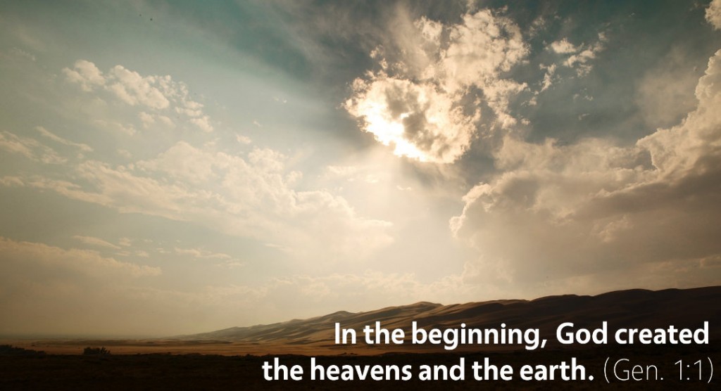 Genesis 1: In the beginning, God created the heavens and the earth