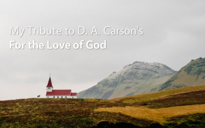 My Tribute to D. A. Carson’s Book: For the Love of God