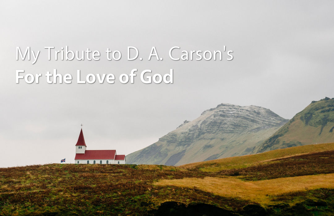 My Tribute to D. A. Carson's Book For the Love of God