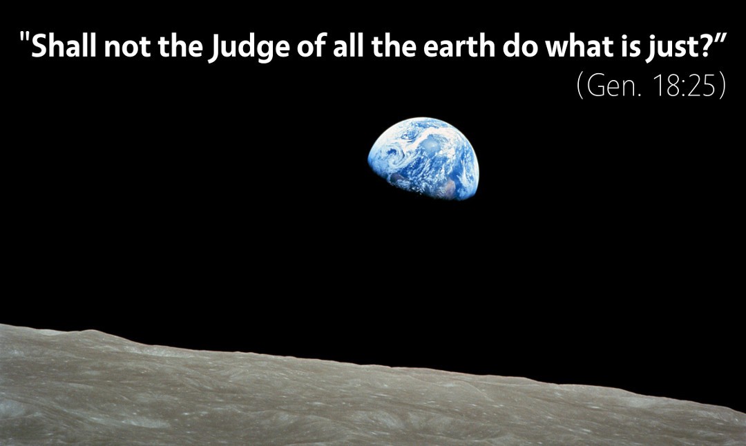 Genesis 18: Shall not the judge of all the earth do what is just?
