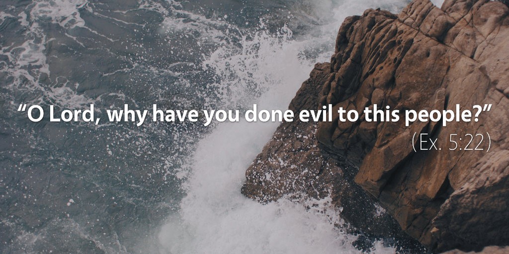 Exodus 5: O Lord, why have you done evil to this people?