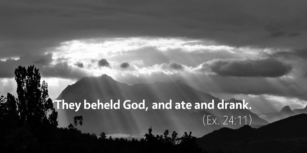 Exodus 24: The beheld God, and ate and drank