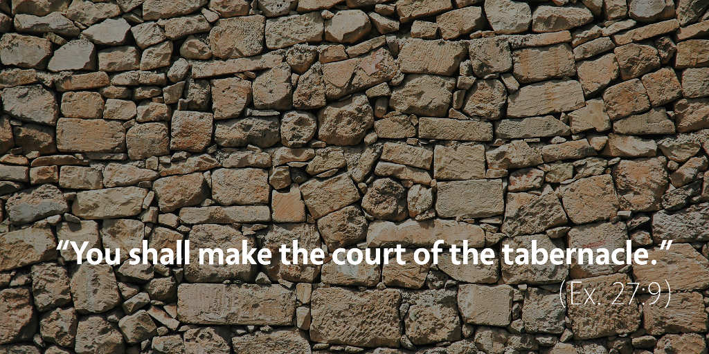Exodus 27: You shall make the court of the tabernacle