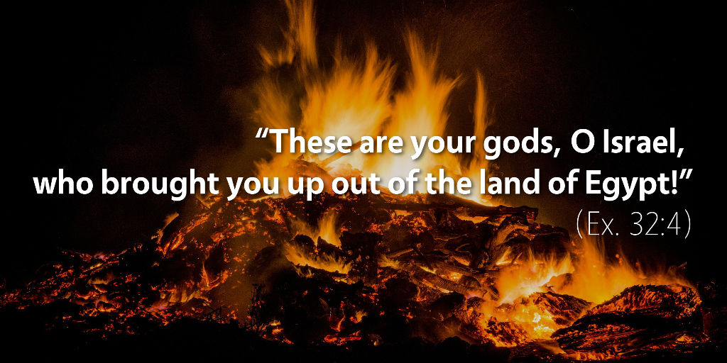 Exodus 32: These are your gods, O Israel