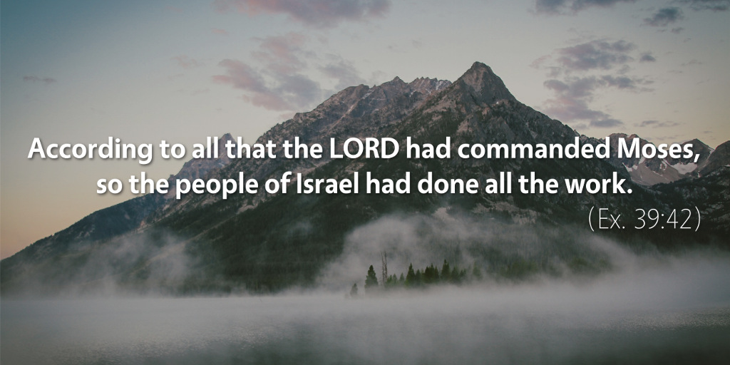 Exodus 39: According to all that the Lord had commanded Moses...