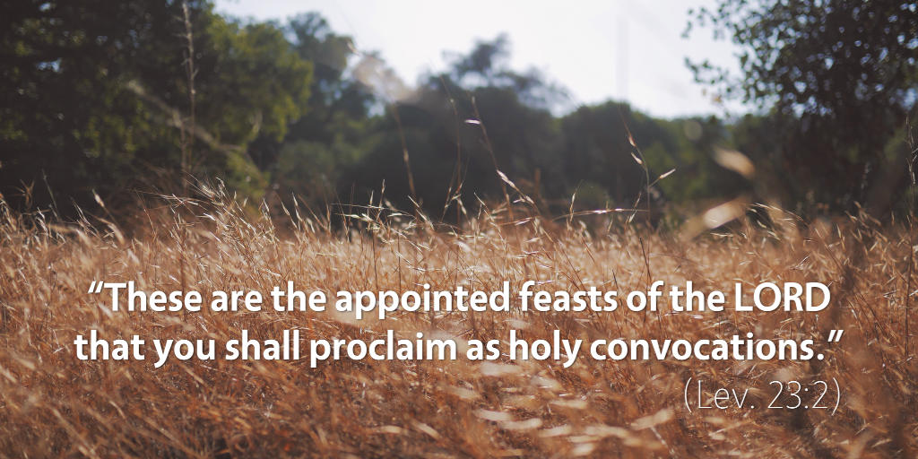 Leviticus 23: These are the appointed feasts of the LORD.