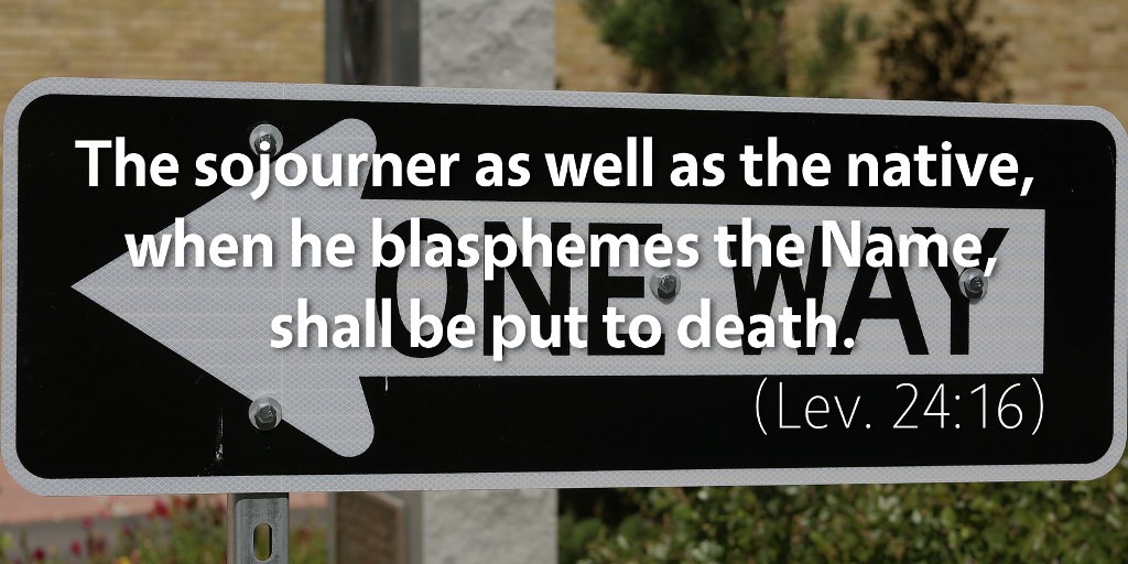 Leviticus 24: The sojourner as well as the native, when he blasphemes the Name, shall be put to death.