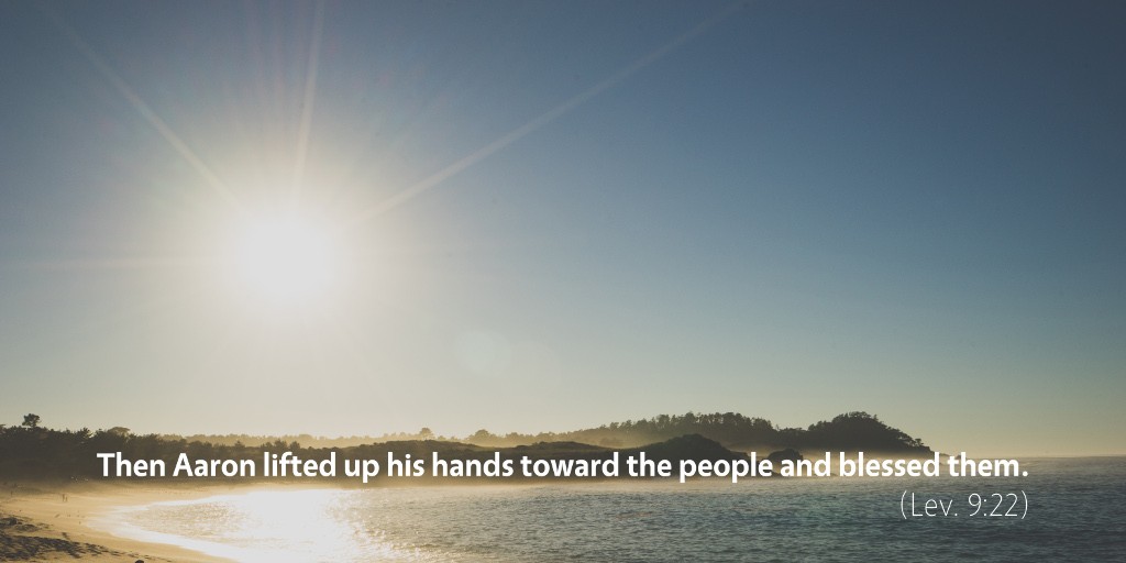 Leviticus 9: Then Aaron lifted up his hands toward the people and blessed them