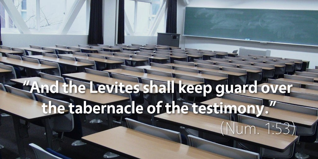 Numbers 1: And the Levites shall keep guard over the tabernacle of the testimony.