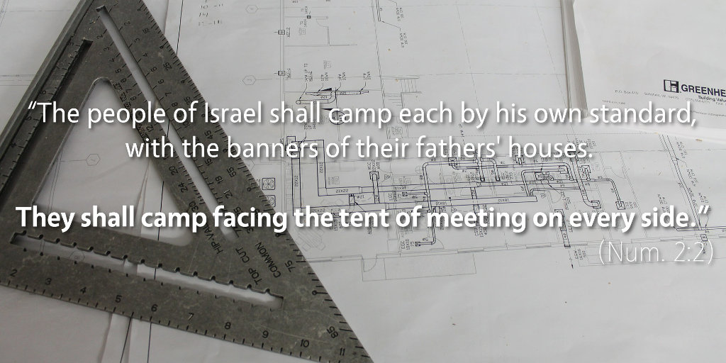 Numbers 2: They shall camp facing the tent of meeting on every side.
