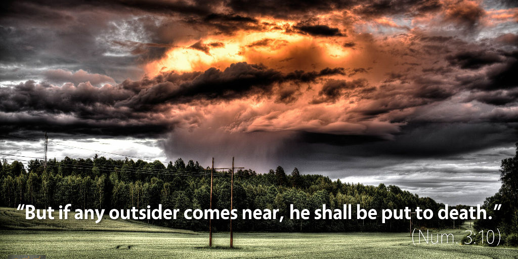 Numbers 3: But if any outsider comes near, he shall be put to death.
