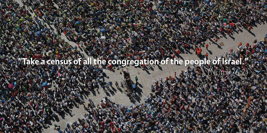 Numbers 26: Take a census of all the congregation of the people of Israel.