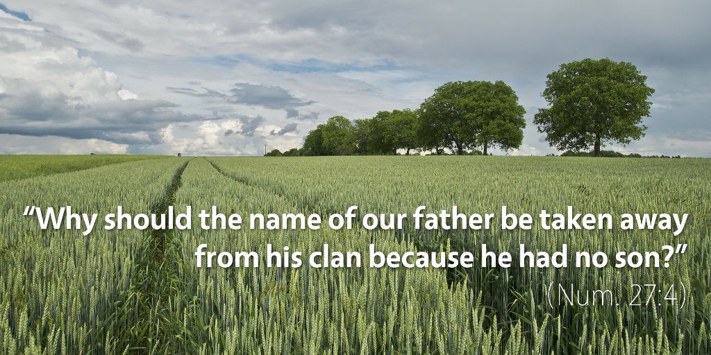 Numbers 27: Why should the name of our father be taken away from his clan because he had no son?
