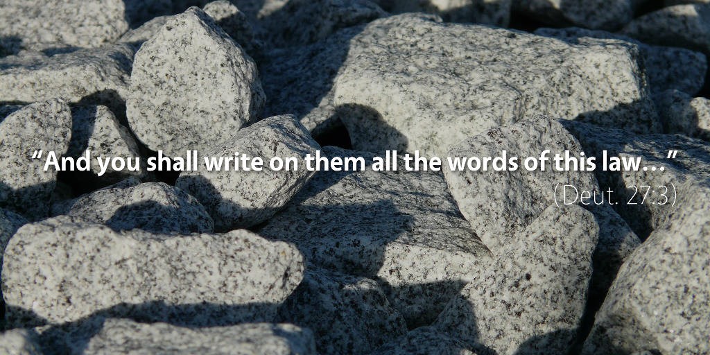 Deuteronomy 27: And you shall write on them all the words of this law.