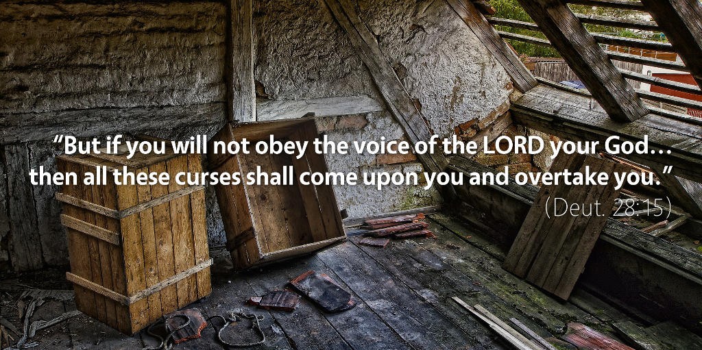 Deuteronomy 28: But if you will not obey the voice of the LORD your God.