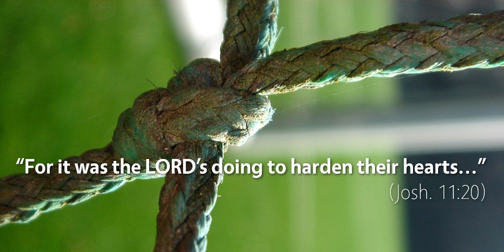 Joshua 11: For it was the LORD's doing to harden their hearts.