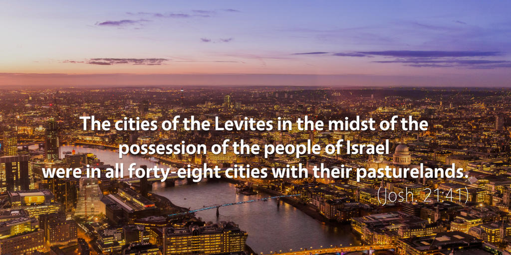Joshua 20–21: The cities of the Levites in the midst of the possession of the people of Israel were in all forty-eight cities with their pasturelands.