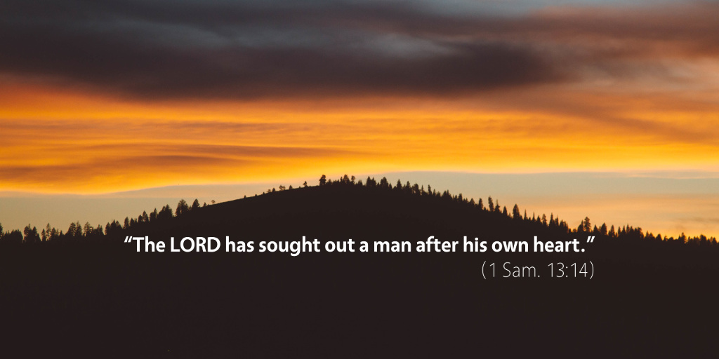 1 Samuel 13: The Lord has sought out a man after his own heart.