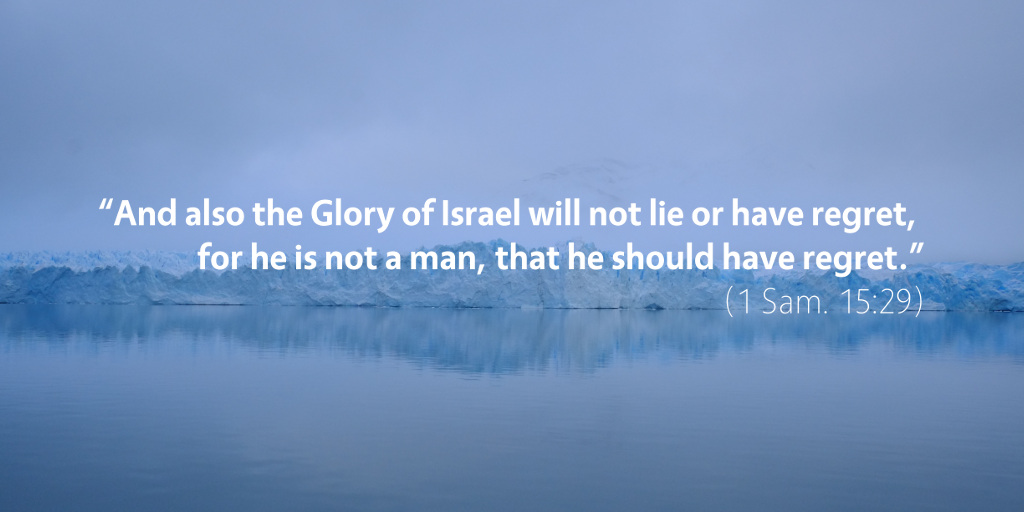 1 Samuel 15: And also the glory of Israel will not lie or have regret.