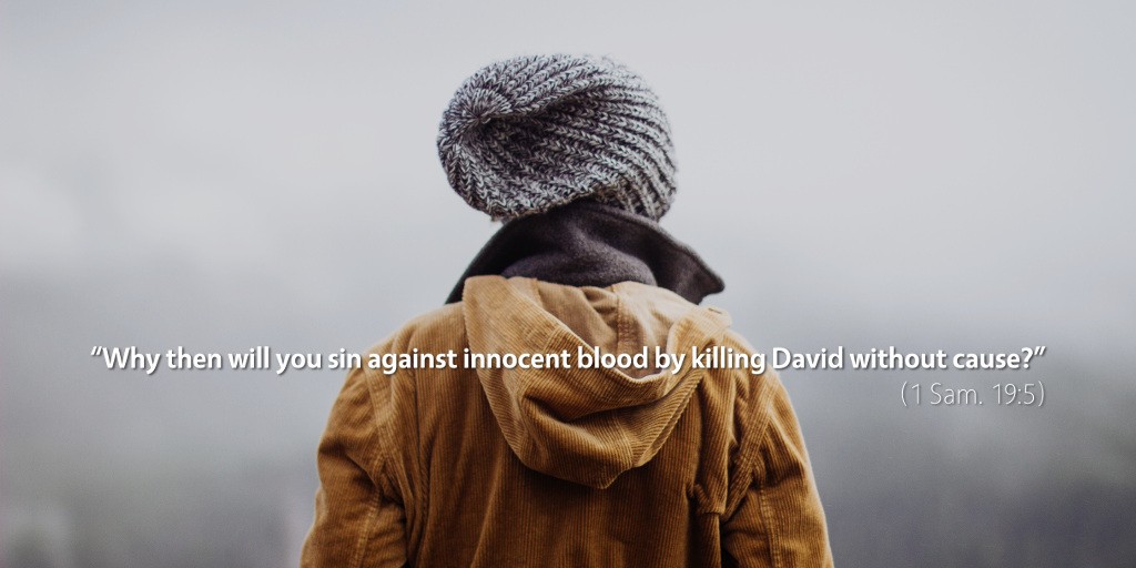 1 Samuel 19: Why then will you sin against innocent blood by killing David without cause?