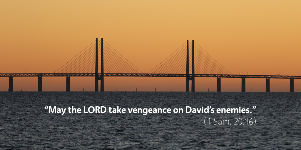 May the LORD take vengeance on David’s enemies. (1 Sam. 20:16)