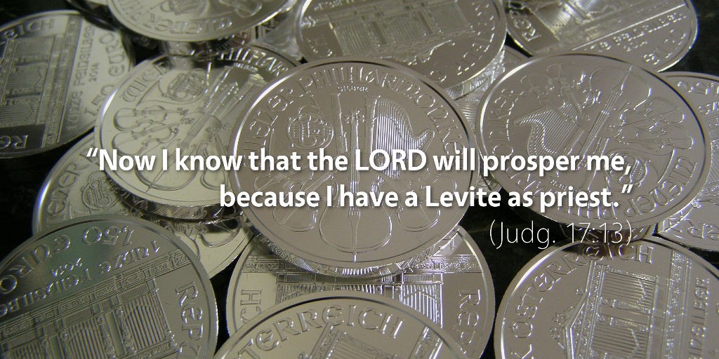 Judges 17: Now I know that the LORD will prosper me because I have a Levite as priest.