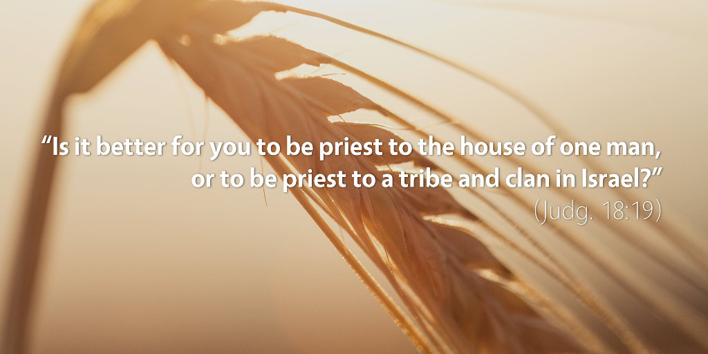 Judges 18: Is it better for you to be priest to the house of one man, or to a tribe and clan in Israel?