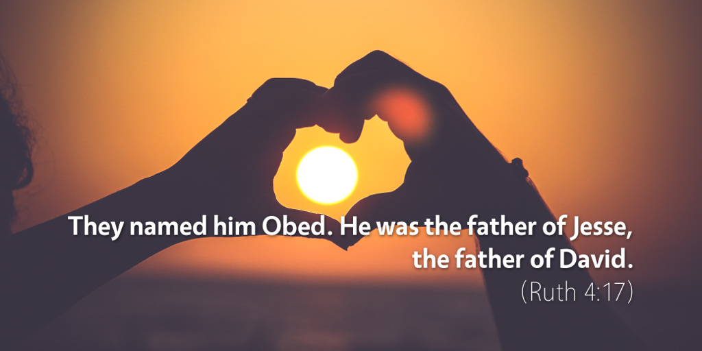 Ruth 3–4: They named him Obed. He was the father of Jesse, the father of David.