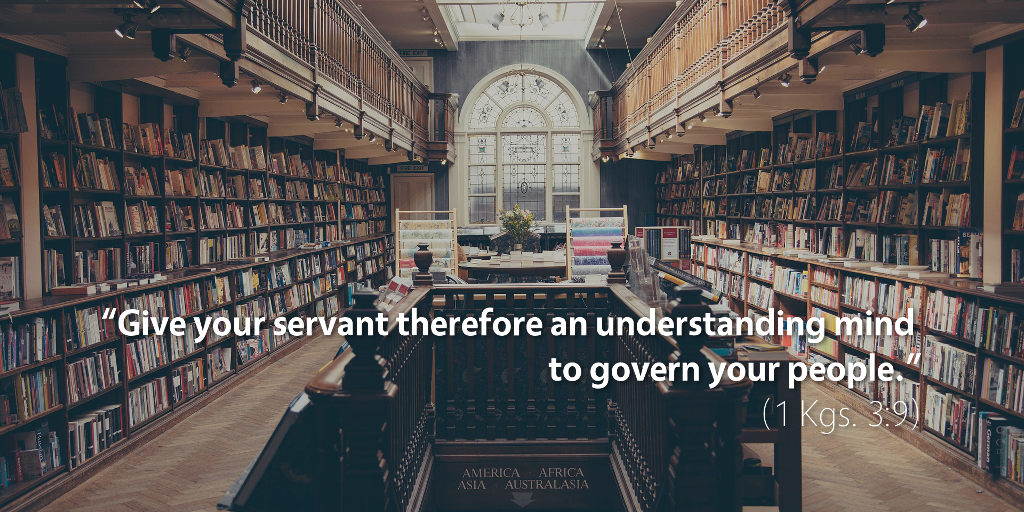 1 Kings 3: Give your servant therefore an understanding mind to govern your people.