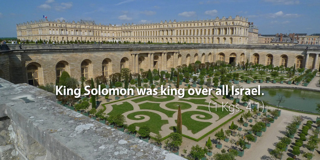 1 Kings 4: King Solomon was king over all Israel.