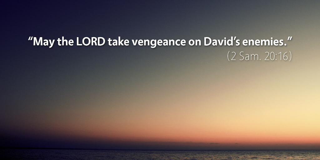 2 Samuel 20: May the LORD take vengeance on David's enemies.