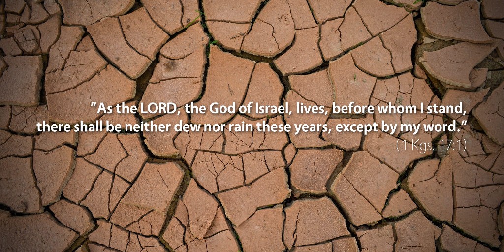 1 Kings 17: As the LORD, the God of Israel lives, before whom I stand, there shall be neither dew nor rain these years except by my word.