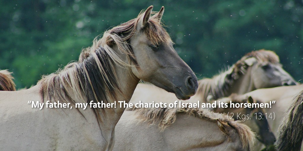 2 Kings 13: My father! My father! The chariots of Israel and its horsemen!