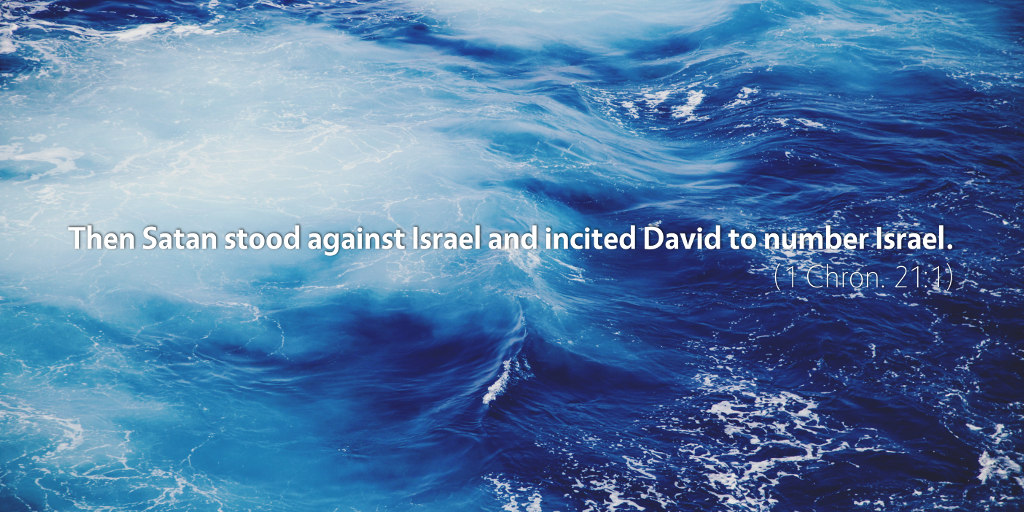 1 Chronicles 21: Then Satan stood against Israel and incited David to number Israel.