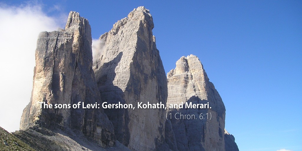 1 Chronicles 6: The sons of Levi: Gershon, Kohath, and Merari.