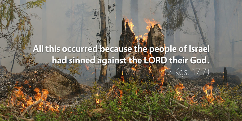 2 Kings 17: All this occurred because the people of Israel had sinned against the LORD their God.