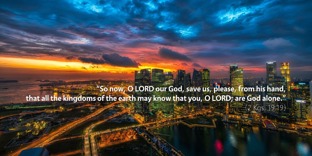 2 Kings 19: So now, O LORD our God, save us please from his hand.