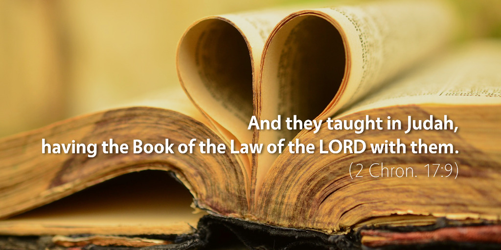 2 Chronicles 17: And they taught in Judah, having the Book of the Law of the LORD with them.