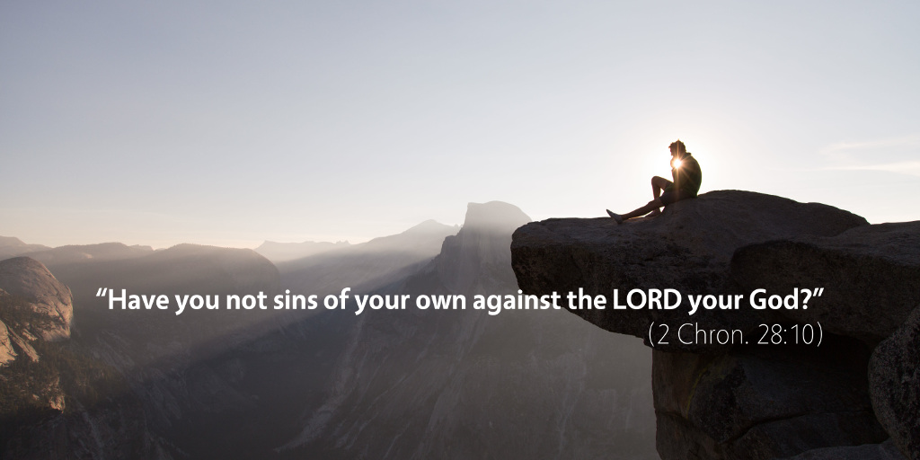 2 Chronicles 28: Have you not sins of your own against the LORD your God?