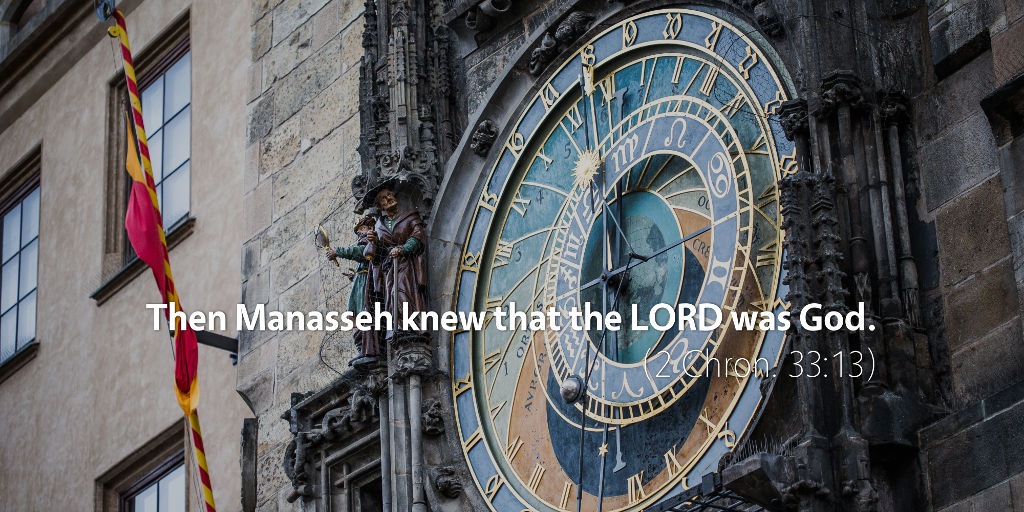 2 Chronicles 33: Then Manasseh knew that the LORD was God.